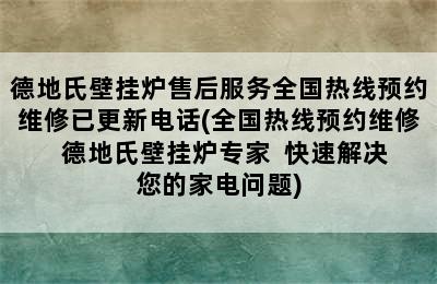 德地氏壁挂炉售后服务全国热线预约维修已更新电话(全国热线预约维修  德地氏壁挂炉专家  快速解决您的家电问题)